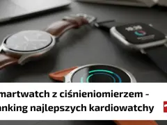 Smartwatch z ciśnieniomierzem i innymi funkcjami zdrowotnymi. Ranking najlepszych kardio-zegarków.